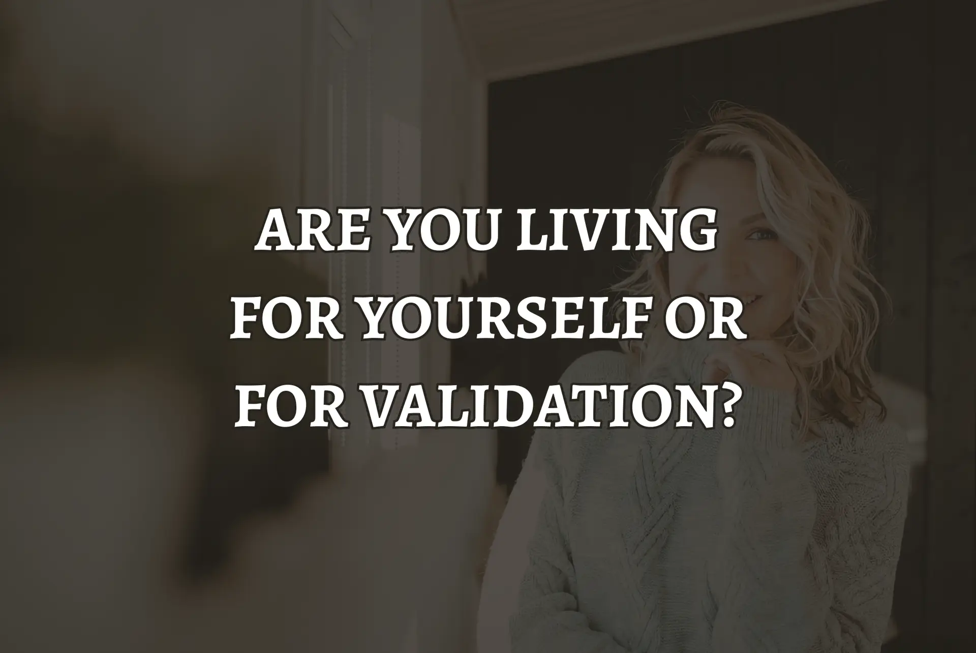 Are You Living for Yourself or for Validation?